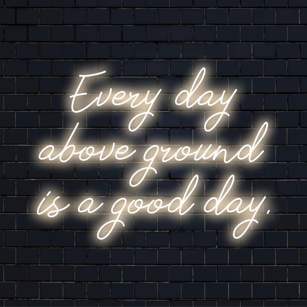 Semn de neon cu LED personalizat care scrie Every Day Above Ground Is A Good Day, perfect pentru decorul unic al peretelui cu neon și vibrațiile pozitive.