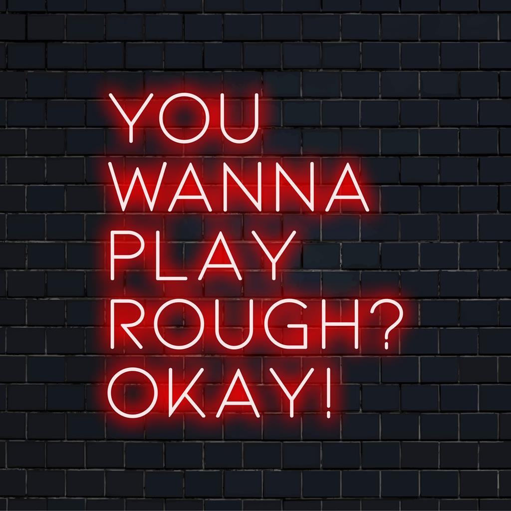Custom LED neon sign of You Wanna Play Rough Okay! – Perfect neon wall art for adding drama to any space.