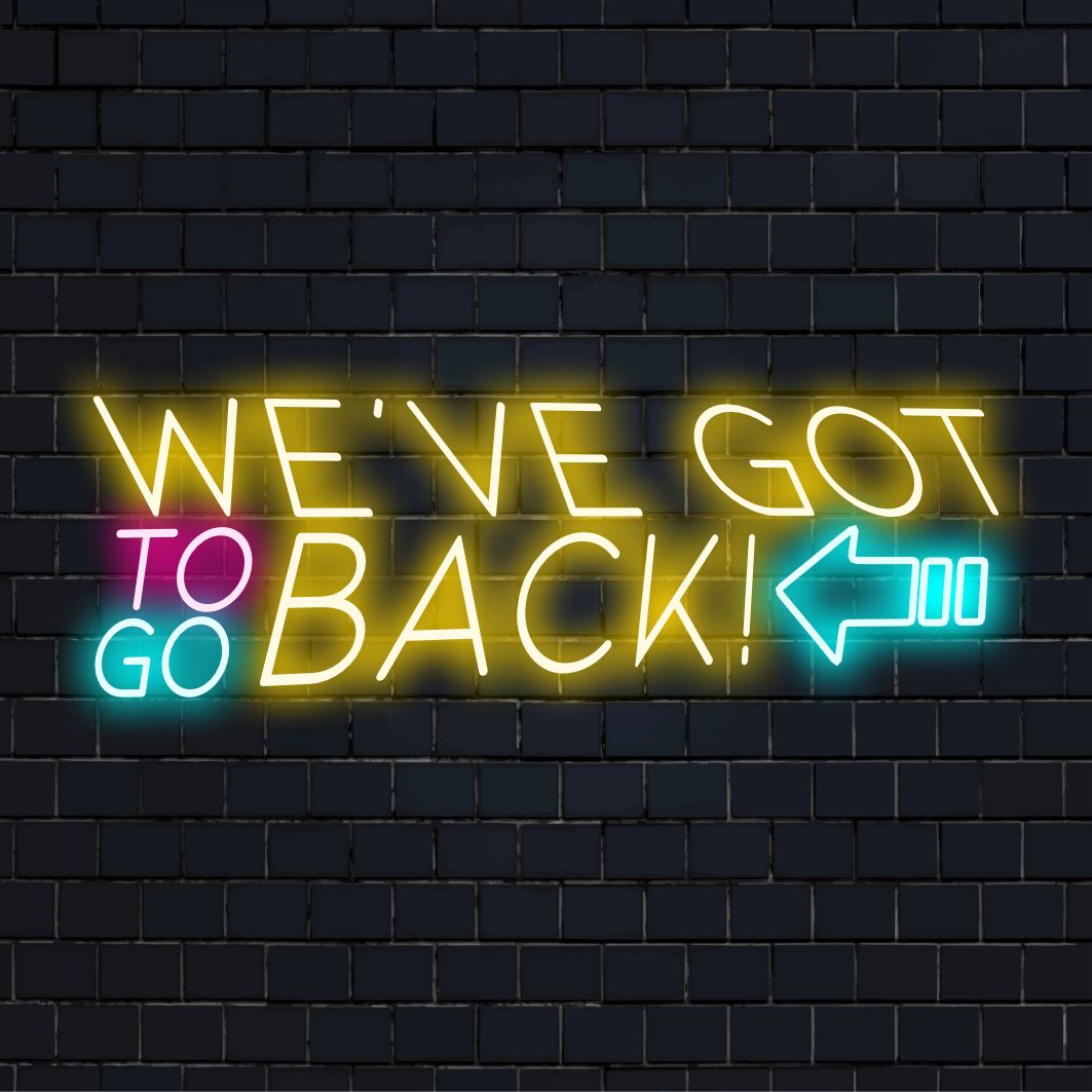 Custom LED neon sign with the text We've Got To Go Back, featuring vibrant colors and perfect for modern decor.