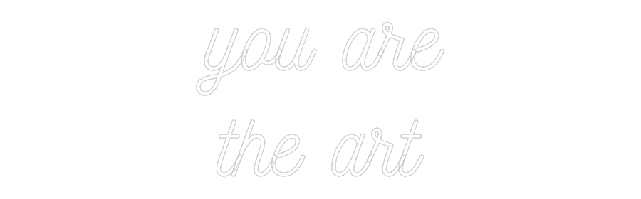 Custom Neon: you are
the ...