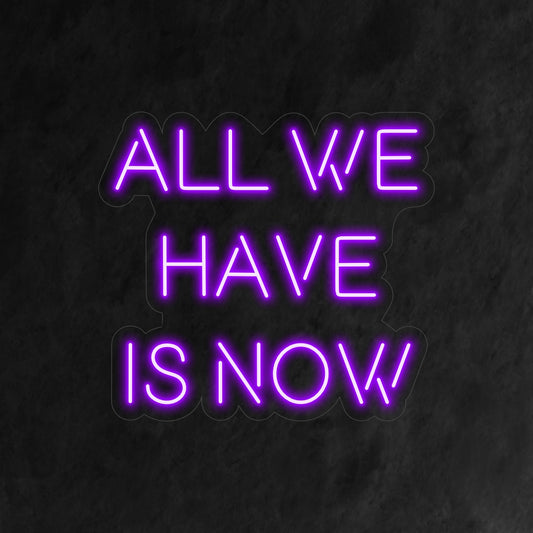 "All We Have is Now Neon Sign" - An inspiring neon light with a powerful message, encouraging you to embrace the present moment and live in the now.