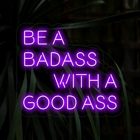 "Be a Badass with a Good Ass Neon Sign" - A bold neon light featuring a motivational phrase, infusing confidence and sass into your living space.