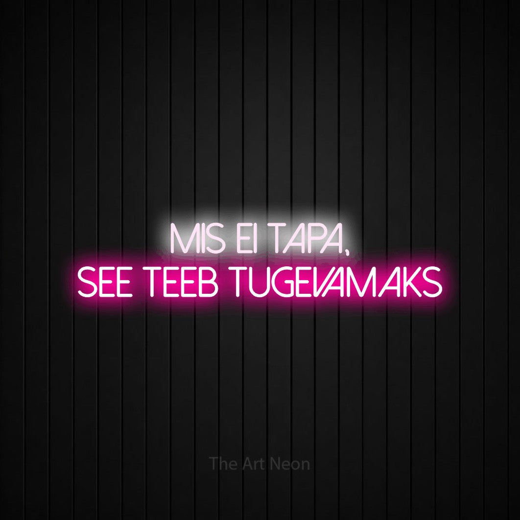 LED neon sign reading “MIS EI TAPA, SEE TEEB TUGEVAMAKS”, arranged in 2 lines.