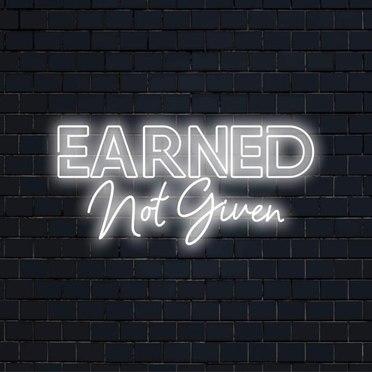 Custom LED neon sign featuring the phrase Earned Not Given. Perfect for personalized neon light decor.