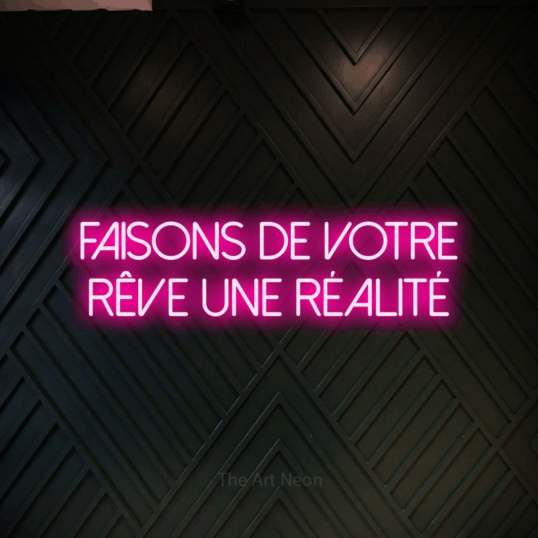 LED neon sign reading “FAISONS de votre rêve une réalité”, arranged in 2 lines.