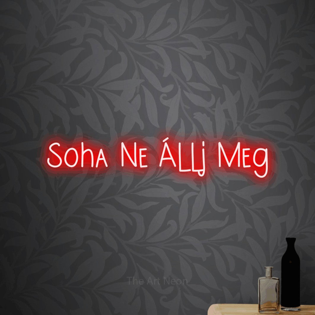 LED neon sign reading “Soha Ne Állj Meg”, arranged in a single line.