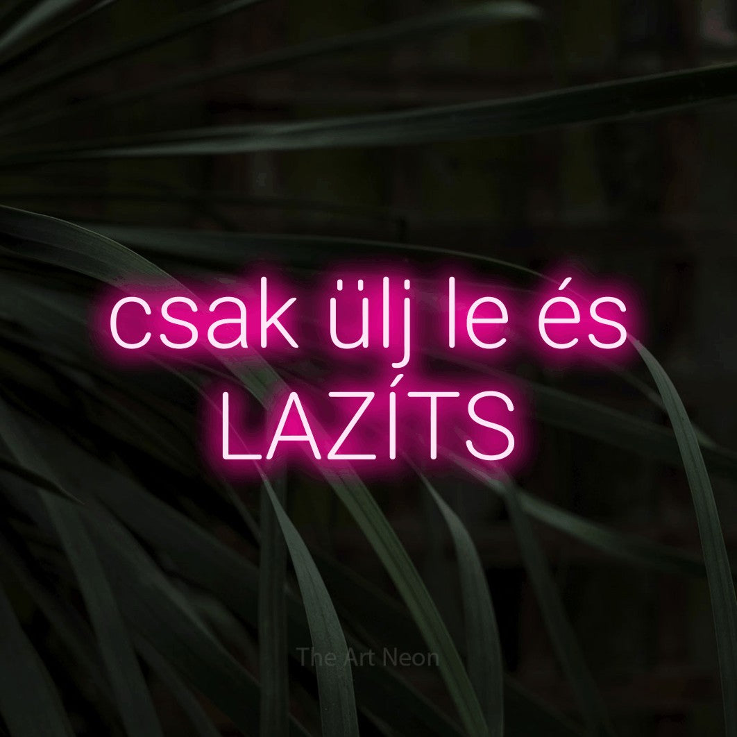 LED neon sign reading “csak ülj le és LAZÍTS”, arranged in two lines.