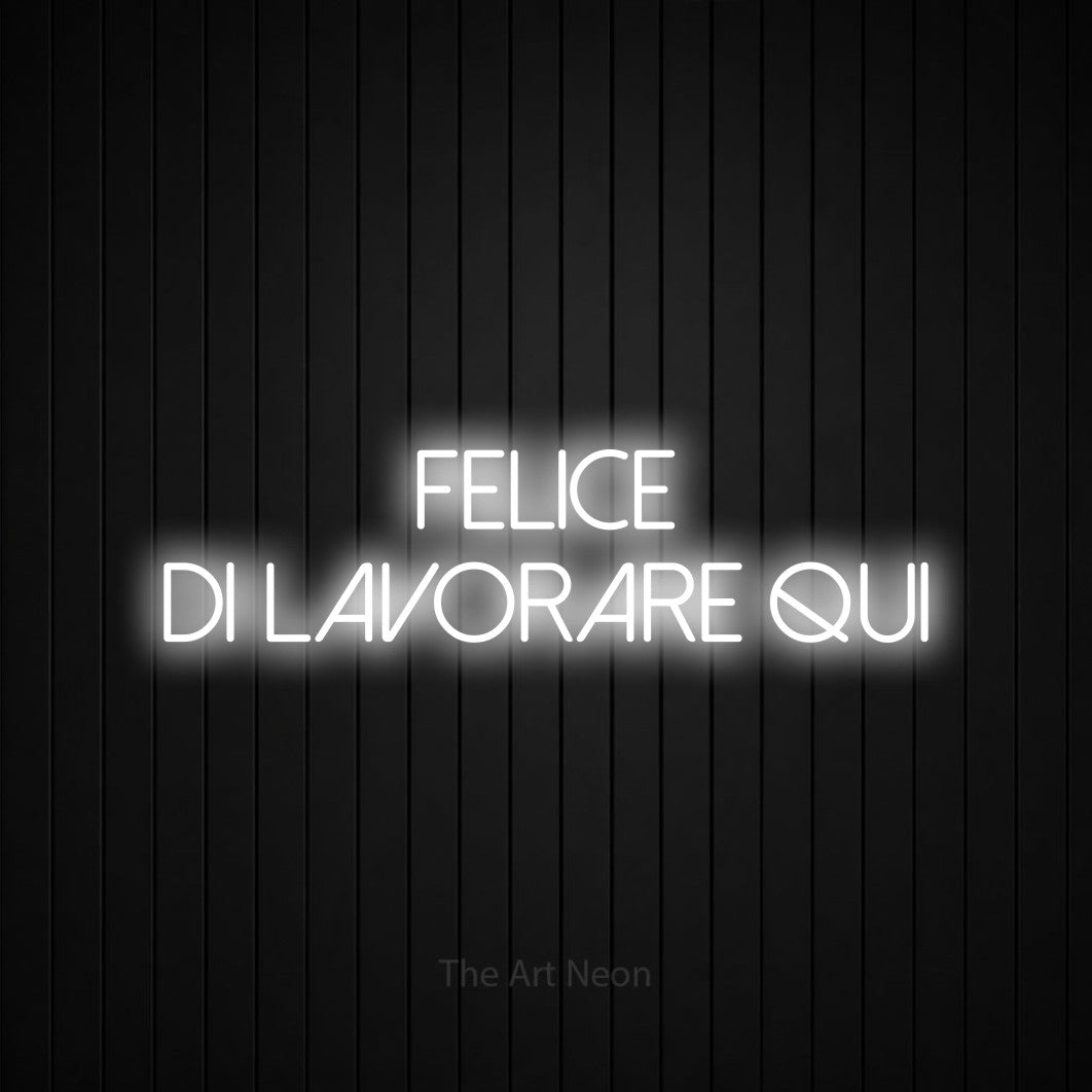 LED neon sign reading “felice di lavorare qui”, arranged in 2 lines.