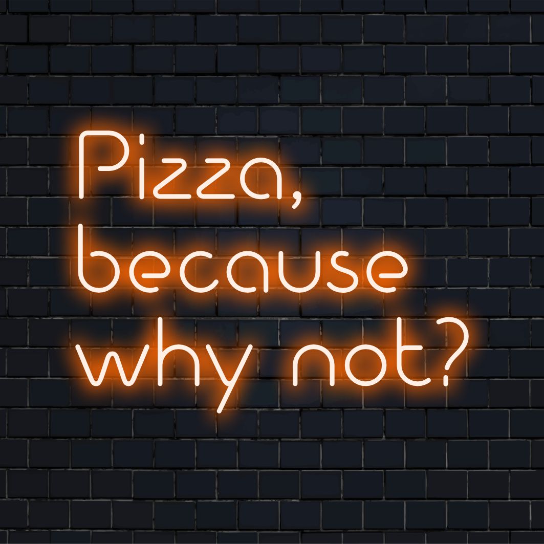 Pizza, Because Why Not - LED Neon Signs, Custom Decor – The Art Neon