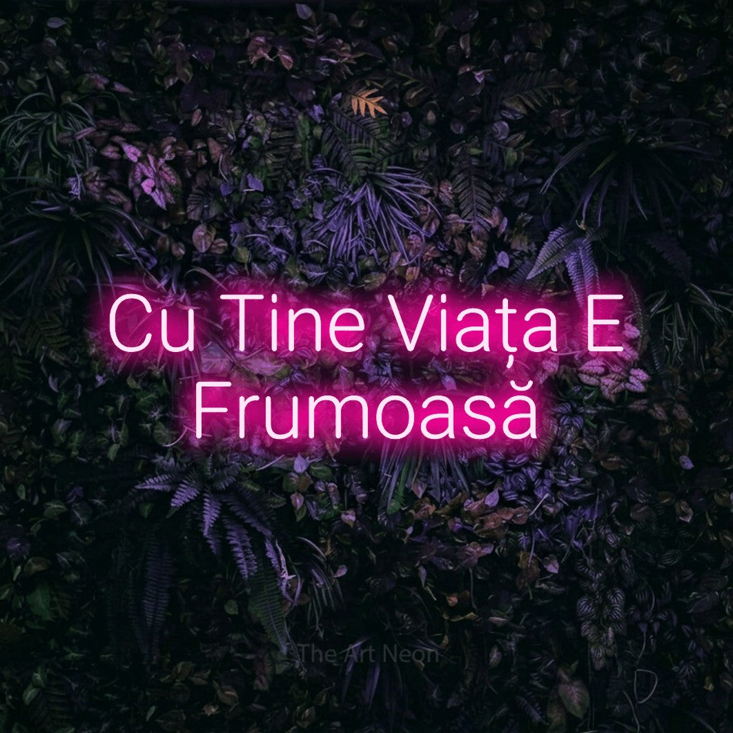 LED neon sign reading “Cu Tine Viața E Frumoasă”, arranged in two lines.