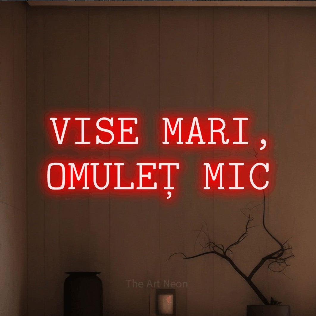 LED neon sign reading “VISE MARI, OMULEȚ MIC”, arranged in two lines.
