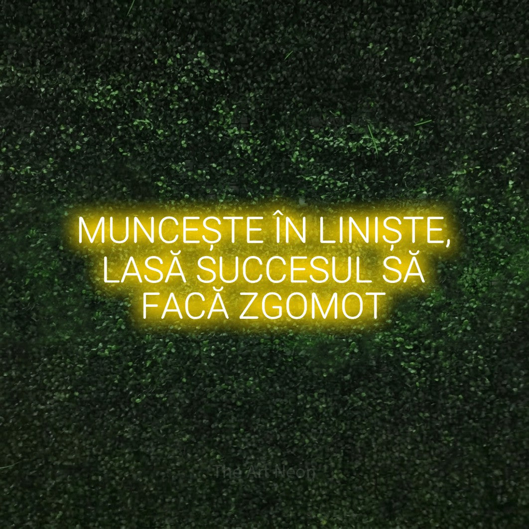 LED neon sign reading “MUNCEȘTE ÎN LINIȘTE, LASĂ SUCCESUL SĂ FACĂ ZGOMOT”, arranged in three lines.