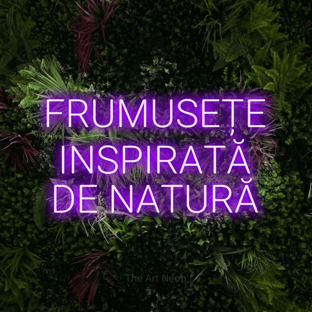 LED neon sign reading “FRUMUSEȚE INSPIRATĂ DE NATURĂ”, arranged in three lines.
