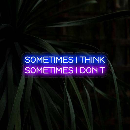 "Sometimes I Think Sometimes I Don't Neon Sign" sparks contemplation with its quirky message, casting a unique glow for an atmosphere of introspection and lightheartedness.