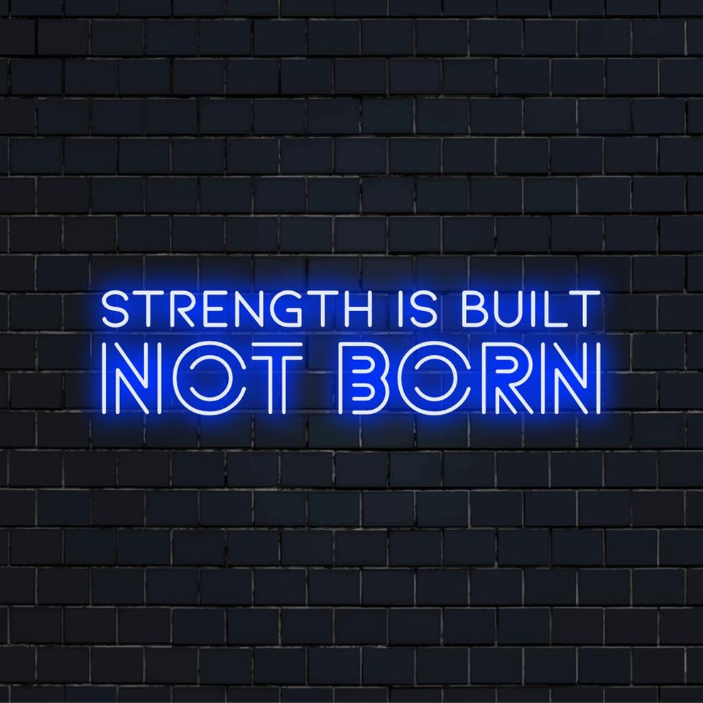 Strength Is Built Not Born LED Neon Signs – Unique Decor, Personalized ...