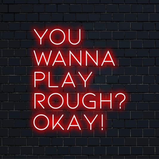 Custom LED neon sign of You Wanna Play Rough Okay! – Perfect neon wall art for adding drama to any space.
