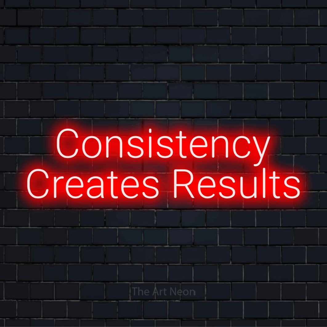 Consistency Creates Results LED Neon Sign | The Art Neon