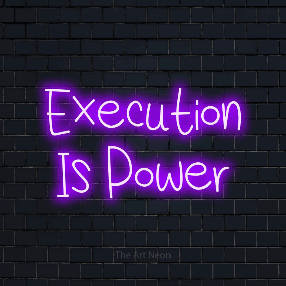 Execution Is Power LED Neon Sign | The Art Neon