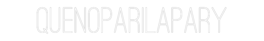 Custom Neon Sign: QUENOPARILAPARY
