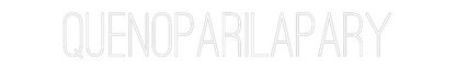 Custom Neon Sign: QUENOPARILAPARY